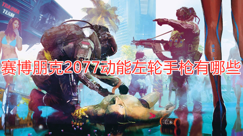 赛博朋克2077动能左轮手枪有哪些