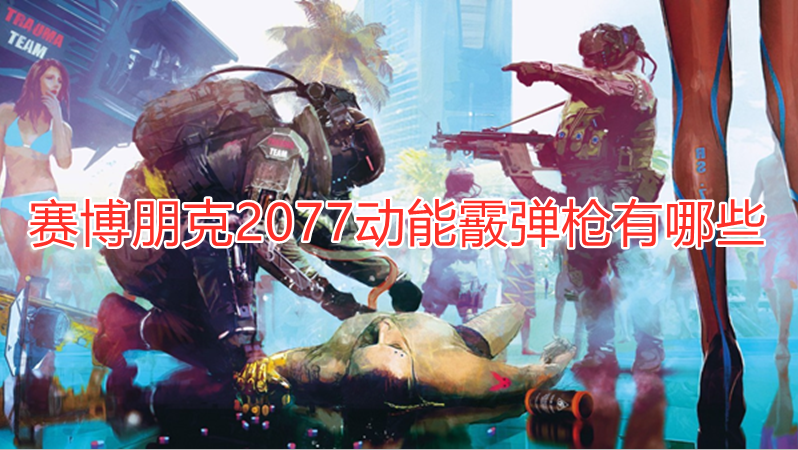赛博朋克2077动能霰弹枪有哪些