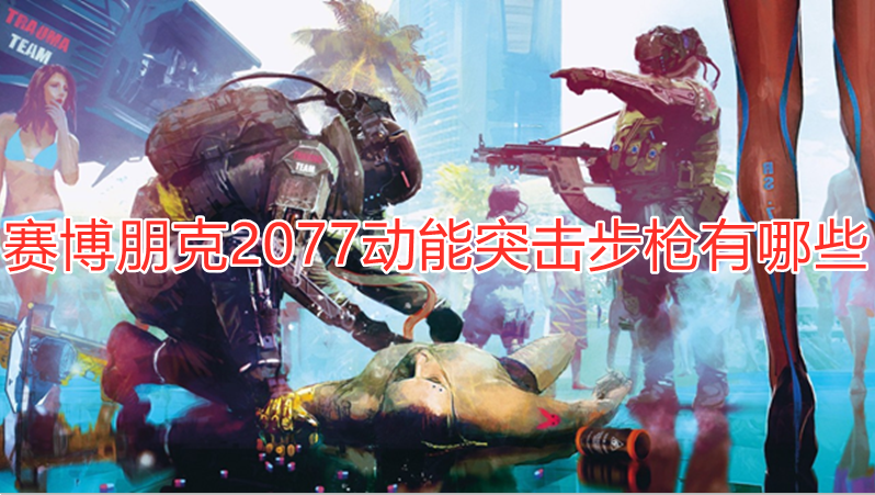 赛博朋克2077动能突击步枪有哪些