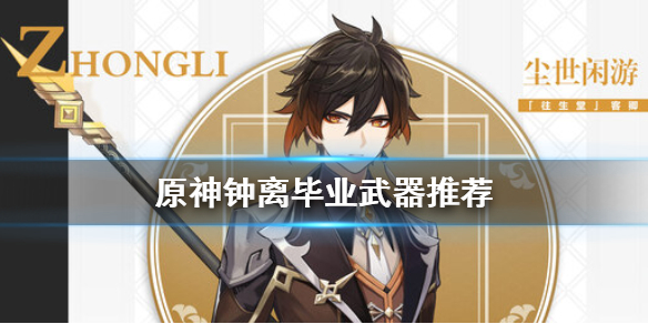 原神钟离毕业武器怎么选择