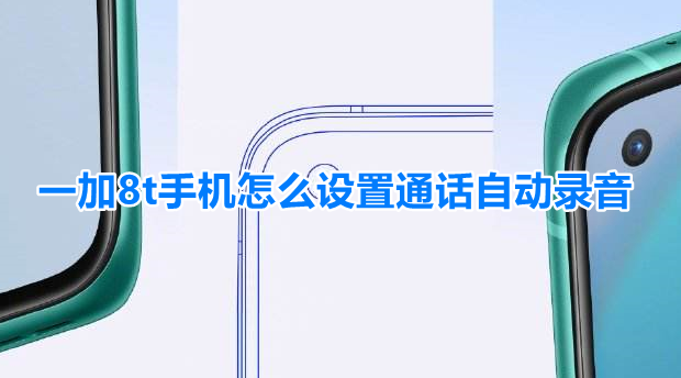 一加8t手机怎么设置通话自动录音