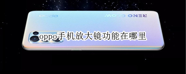 oppo手机在哪开启放大镜功能