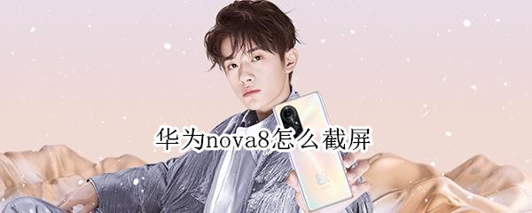 华为nova8怎么快速截屏