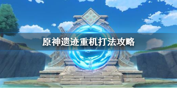 原神遗迹重机打法分享