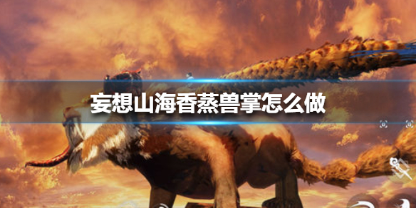 妄想山海香蒸兽掌如何制作