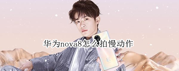 华为nova8慢动作如何拍摄