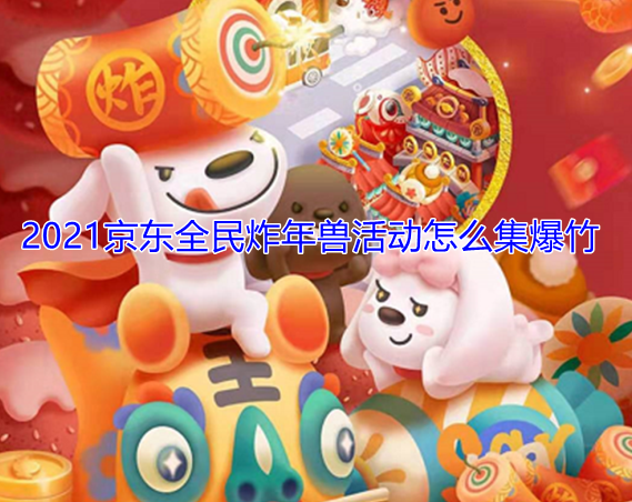 2021京东全民炸年兽活动怎么集爆竹