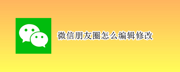 微信朋友圈如何重新编辑