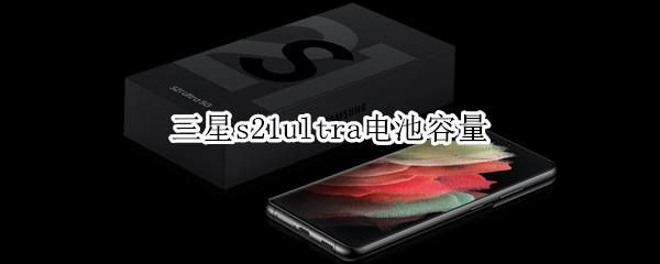 三星s21ultra电池容量有多大