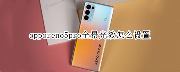 opporeno5pro全景光效如何开启