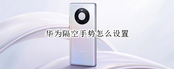 华为手机怎么开启隔空手势