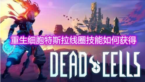 重生细胞特斯拉线圈技能如何获得