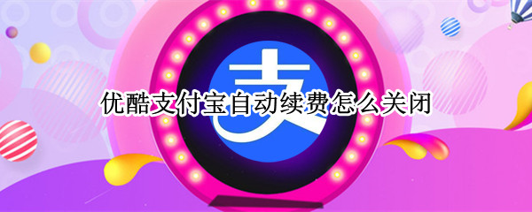 支付宝优酷自动续费如何关