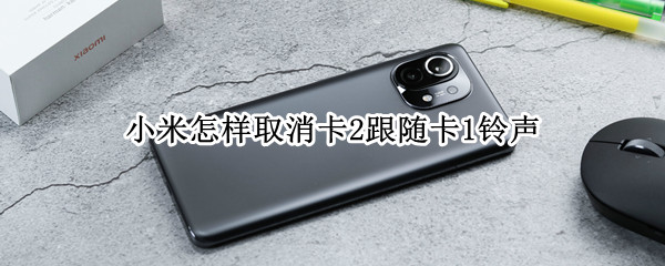 小米铃声卡2跟随卡1功能怎么取消