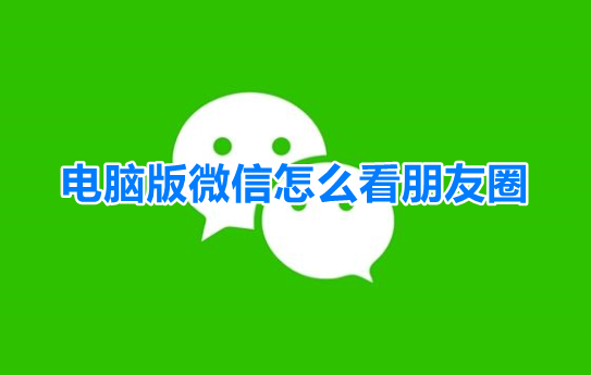 电脑版微信怎么看朋友圈