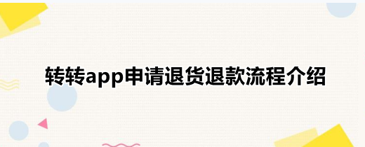 转转app申请退货退款流程介绍