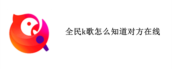 全民k歌如何看对方是否在线