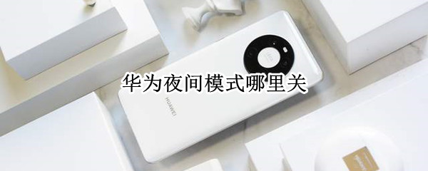 华为手机夜间模式如何关