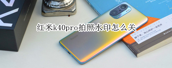 红米k40pro拍照水印在哪取消