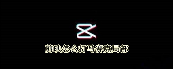 剪映如何局部打马赛克