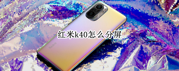 红米k40分屏如何实现