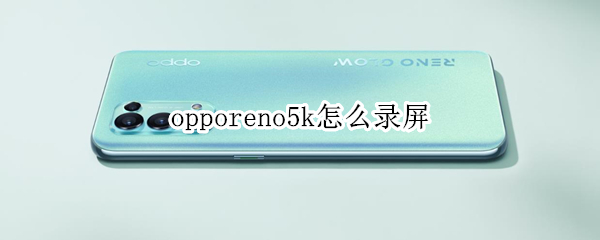 opporeno5k录屏方法有哪些