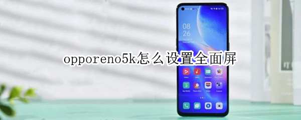 opporeno5k全面屏在哪设