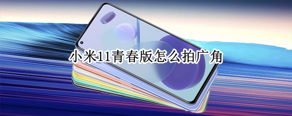 小米11青春版广角怎么拍