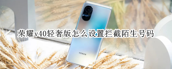荣耀v40轻奢版陌生号码如何拦截