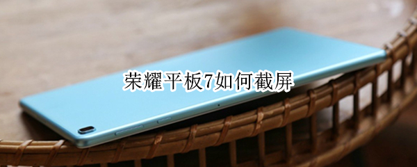 荣耀平板7在哪截屏
