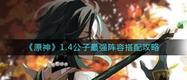 原神1.4公子阵容怎么选