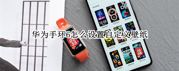 华为手环6如何自定义壁纸