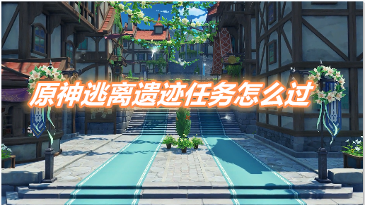 原神逃离遗迹任务怎么过