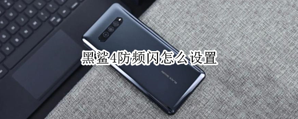 黑鲨4如何设置防频闪