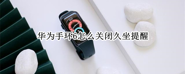 华为手环6如何取消久坐提醒