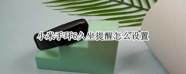 小米手环6久坐提示如何开启