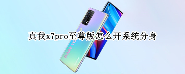 真我x7pro至尊版如何使用双系统