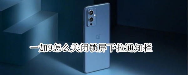 一加9怎样取消锁屏下拉通知栏