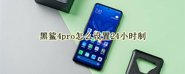 黑鲨4pro24小时时间怎么显示