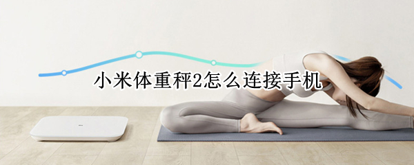 小米体重秤2如何连接到手机