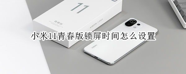 小米11青春版锁屏时间在哪调