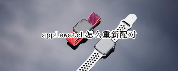 applewatch如何再次匹配手机