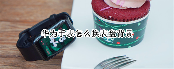 华为手表如何设置表盘背景