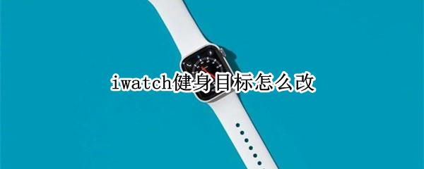 iwatch如何修改运动目标