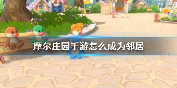 摩尔庄园手游变成邻居需要什么