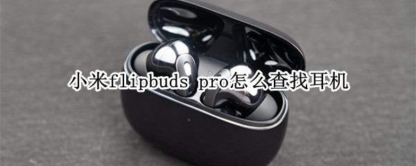 小米flipbuds pro查找耳机功能在哪