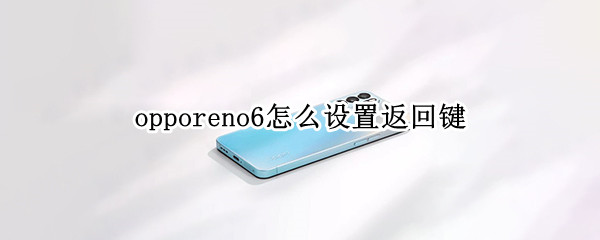 opporeno6如何启用返回键