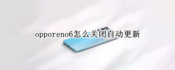 opporeno6如何禁止自动升级版本