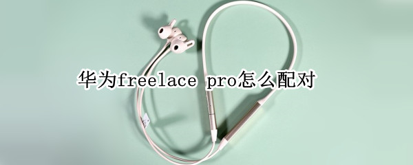 华为freelacepro如何连接手机