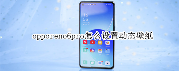 opporeno6pro如何设置动态桌面